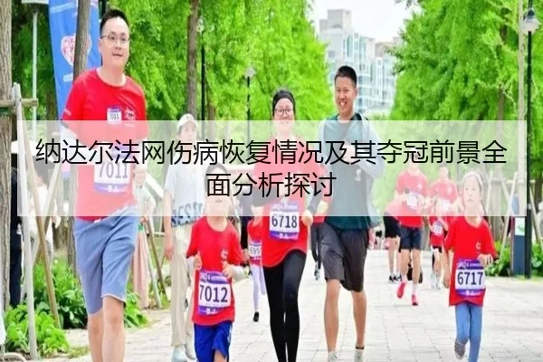纳达尔法网伤病恢复情况及其夺冠前景全面分析探讨 | Sports